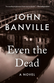 Even the Dead (A Novel) by John Banville, Benjamin Black, 9781250421586