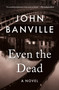 Even the Dead (A Novel) by John Banville, Benjamin Black, 9781250421586