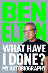 What Have I Done? (My Autobiography) by Ben Elton, 9781035059942