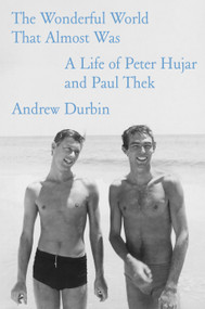 The Wonderful World That Almost Was (A Life of Peter Hujar and Paul Thek) by Andrew Durbin, 9780374609559