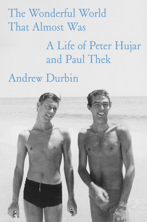 The Wonderful World That Almost Was (A Life of Peter Hujar and Paul Thek) by Andrew Durbin, 9780374609559