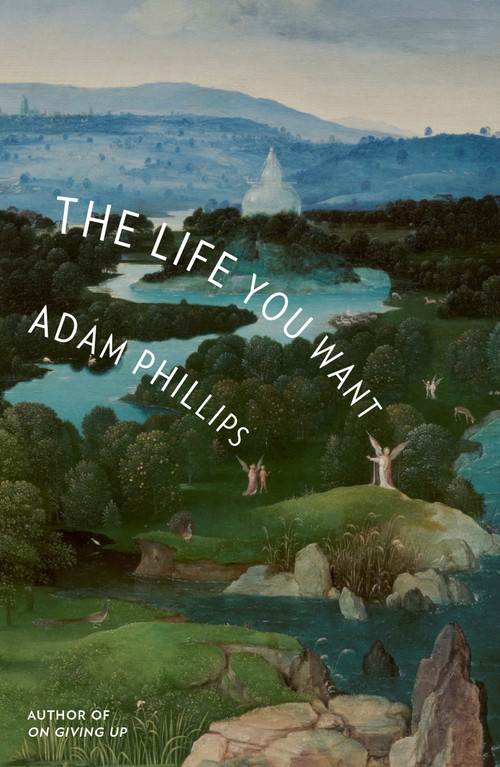 The Life You Want by Adam Phillips, 9780374617974