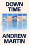 Down Time (A Novel) by Andrew Martin, 9780374617066