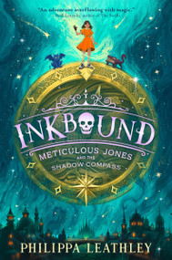 Inkbound: Meticulous Jones and the Shadow Compass by Philippa Leathley, 9780063376564