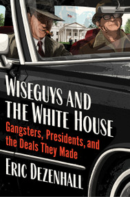 Wiseguys and the White House (Gangsters, Presidents, and the Deals They Made) - 9780063390621 by Eric Dezenhall