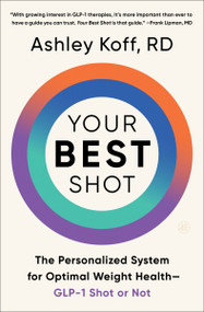 Your Best Shot (The Personalized System for Optimal Weight Health-GLP-1 Shot or Not) by Ashley Koff, RD, 9780063444188