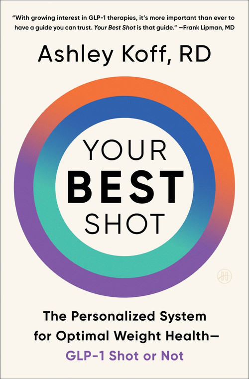 Your Best Shot (The Personalized System for Optimal Weight Health-GLP-1 Shot or Not) by Ashley Koff, RD, 9780063444188