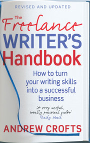 The Freelance Writer's Handbook (How to turn your writing skills into a successful business) by Andrew Crofts, 9780749940041
