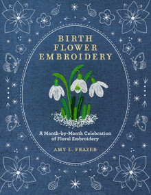Birth Flower Embroidery (A Month-by-Month Celebration of Floral Embroidery) by Amy L. Frazer, 9780760393444