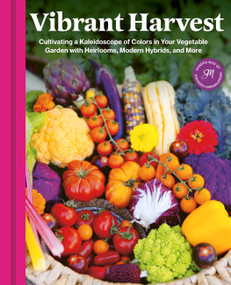 Vibrant Harvest (Cultivating a Kaleidoscope of Colors in Your Vegetable Garden with Heirlooms, Modern Hybrids, and More) by Sandra Mao, 9780760395110