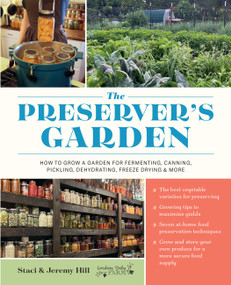 The Preserver's Garden (How to Grow a Garden for Fermenting, Canning, Pickling, Dehydrating, Freeze Drying, and More) by Staci and Jeremy Hill, 9780760396148