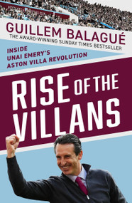 Rise of the Villans (Inside Unai Emery's Aston Villa Revolution) by Guillem Balague, 9781399625043