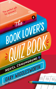 The Book Lover's Quiz Book (Novel Conundrums) - 9781472150080 by Gary Wigglesworth, 9781472150080