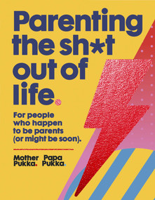 Parenting The Sh*t Out Of Life (The Sunday Times bestseller) by Mother and Papa Pukka, 9781473665774