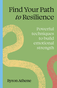 Find Your Path to Resilience (Powerful techniques to build emotional strength) by Byron Athene, 9781836006978