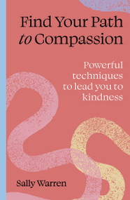 Find Your Path to Compassion (Powerful techniques to lead you to kindness) by Sally Warren, 9781836008576