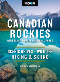 Moon Canadian Rockies: With Banff & Jasper National Parks (Scenic Drives, Wildlife, Hiking & Skiing) by Andrew Hempstead, Moon Travel Guides, 9798886471380
