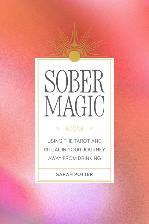 Sober Magic (Using the Tarot and Ritual in Your Journey Away from Drinking) by Sarah Potter, 9798894140711