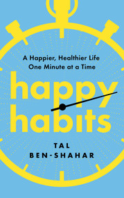 Happy Habits (A Happier, Healthier Life One Minute at a Time) by Tal Ben-Shahar, 9798892423601
