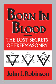 Born in Blood (The Lost Secrets of Freemasonry) by John J. Robinson, 9780871316028