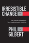 Irresistible Change (A Blueprint for Earning Buy-In and Breakout Success) by Phil Gilbert, 9781394367757