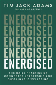 Energised (The Daily Practice of Connected Leadership and Sustainable Wellbeing) by Tim Jack Adams, 9781394360079