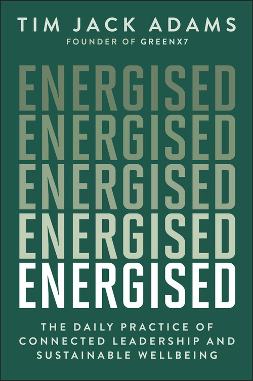 Energised (The Daily Practice of Connected Leadership and Sustainable Wellbeing) by Tim Jack Adams, 9781394360079