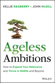 Ageless Ambitions (How to Celebrate Your Relevance and Thrive in Midlife and Beyond) by John McGill, Kellie Rasberry, 9781394338498