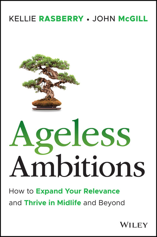 Ageless Ambitions (How to Celebrate Your Relevance and Thrive in Midlife and Beyond) by John McGill, Kellie Rasberry, 9781394338498