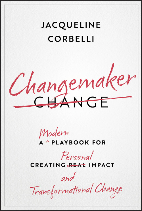 Changemaker (A Modern Playbook for Creating Personal Impact and Transformational Change) by Jacqueline Corbelli, 9781394305346