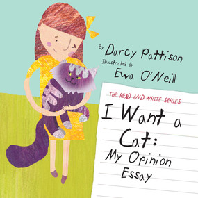I Want a Cat (My Opinion Essay) by Darcy Pattison, Ewa O'Neill, 9781629440323