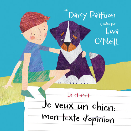 Je veux un chien (mon texte d'opinion) (French Edition) by Darcy Pattison, Ewa O'Neill, 9781629442877