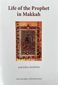 Life of Prophet in Makkah (The Makkan Crucible) by Zakaria Bashier, 9780860373919