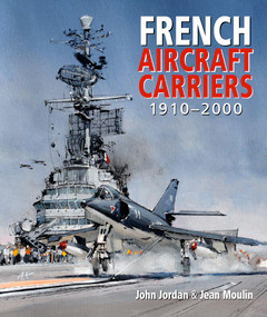 French Aircraft Carriers, 1910-2000 by John Jordan, Jean Moulin, 9781682477908