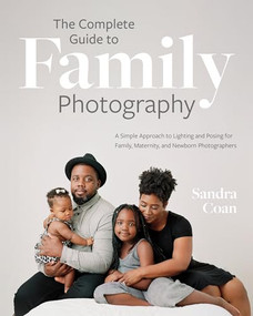 The Complete Guide to Family Photography (A Simple Approach to Lighting and Posing for Family, Maternity, and Newborn Photographers) by Sandra Coan, 9798888143711