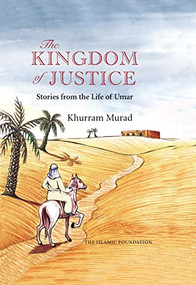 The Kingdom of Justice (Stories from the Life of Umar) by Khurram Murad, 9780860374374