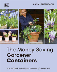 The Money-Saving Gardener Containers (How to Create a Year-round Container Garden for Less) by Anya Lautenbach, 9798217133758