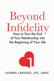 Beyond Infidelity (How to Turn the End of Your Relationship into the Beginning of Your Life) by Lauren LaRusso, LPC, LMHC, 9798217044030