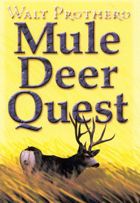 Mule Deer Quest (Thirty-Five Years of Observation and Hunting Mule Deer from Sonora to Saskatchewan) by Walt Prothero, 9781571572202
