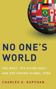 No One's World (The West, the Rising Rest, and the Coming Global Turn) by Charles A. Kupchan, 9780199739394