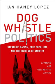 Dog Whistle Politics (Strategic Racism, Fake Populism, and the Dividing of America) by Ian Haney López, 9780190841805