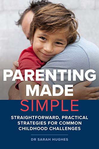 Parenting Made Simple (Straightforward, Practical Strategies for Common Childhood Challenges) by Sarah   Hughes, 9781925820324