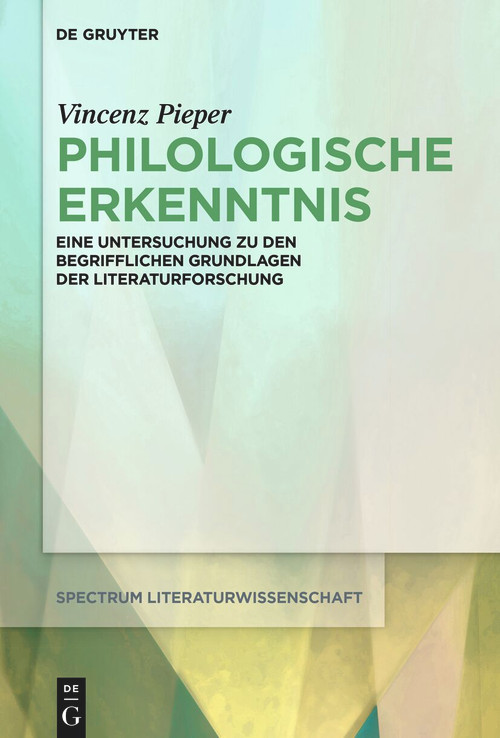 Philologische Erkenntnis (Eine Untersuchung zu den begrifflichen Grundlagen der Literaturforschung) (German Edition) by Vincenz Pieper, 9783112215609
