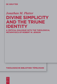 Divine Simplicity and the Triune Identity (A Critical Dialogue with the Theological Metaphysics of Robert W. Jenson) by Jonathan M. Platter, 9783112216118