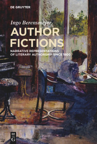 Author Fictions (Narrative Representations of Literary Authorship since 1800) by Ingo Berensmeyer, 9783112215012