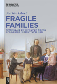 Fragile Families (Marriage and Domestic Life in the Age of Bourgeois Modernity (1750-1900)) by Joachim Eibach, Alissa Jones Nelson, 9783112215142