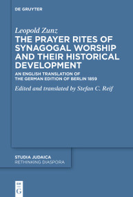 The Prayer Rites of Synagogal Worship and their Historical Development by Leopold Zunz, Stefan C. Reif, Renate Egger-Wenzel, 9783112215197