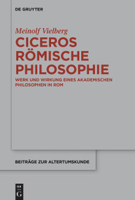 Ciceros römische Philosophie (Werk und Wirkung eines akademischen Philosophen in Rom) (German Edition) by Meinolf Vielberg, 9783112215203
