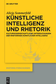 Künstliche Intelligenz und Rhetorik (Kulturwissenschaftliche Untersuchungen der Rhetoriken Künstlicher Intelligenz) (German Edition) by Alicia Sommerfeld, 9783112215272