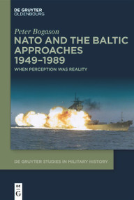 NATO and the Baltic Approaches 1949-1989 (When Perception was Reality) by Peter Bogason, 9783112215326